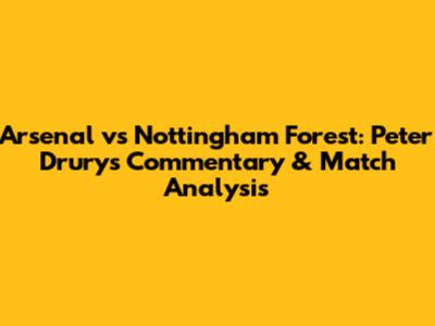 Arsenal vs Nottingham Forest: Peter Drury's Commentary & Match Analysis
