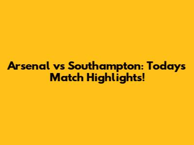 Arsenal vs Southampton: Today's Match Highlights!