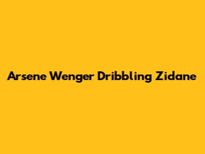 Arsene Wenger Dribbling Zidane
