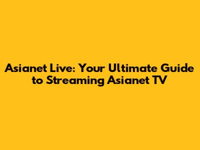 Asianet Live: Your Ultimate Guide to Streaming Asianet TV