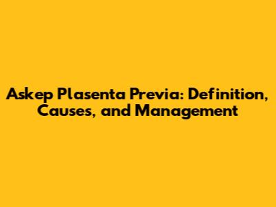 Askep Plasenta Previa: Definition, Causes, and Management
