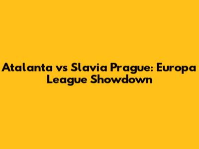 Atalanta vs Slavia Prague: Europa League Showdown