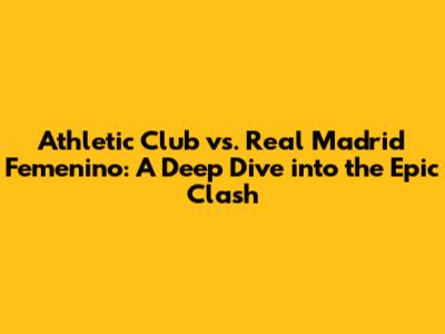 Athletic Club vs. Real Madrid Femenino: A Deep Dive into the Epic Clash