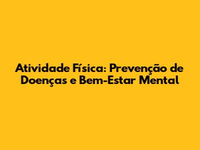 Atividade Física: Prevenção de Doenças e Bem-Estar Mental