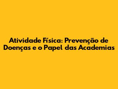 Atividade Física: Prevenção de Doenças e o Papel das Academias