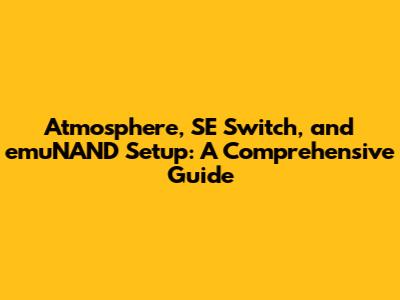Atmosphere, SE Switch, and emuNAND Setup: A Comprehensive Guide