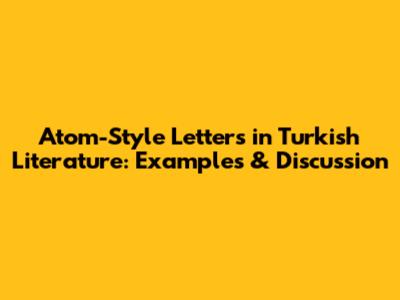 Atom-Style Letters in Turkish Literature: Examples & Discussion