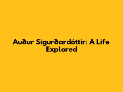 Auður Sigurðardóttir: A Life Explored