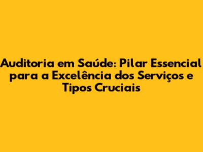 Auditoria em Saúde: Pilar Essencial para a Excelência dos Serviços e Tipos Cruciais