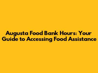Augusta Food Bank Hours: Your Guide to Accessing Food Assistance