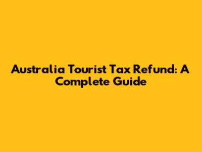 Australia Tourist Tax Refund: A Complete Guide