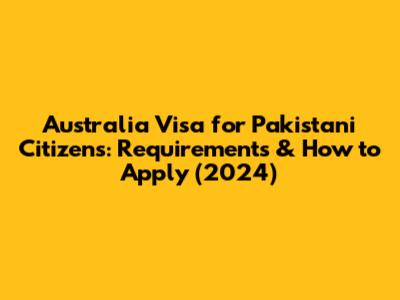 Australia Visa for Pakistani Citizens: Requirements & How to Apply (2024)
