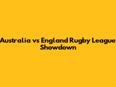 Australia vs England Rugby League Showdown
