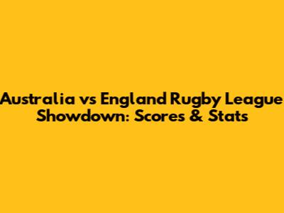 Australia vs England Rugby League Showdown: Scores & Stats