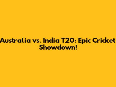 Australia vs. India T20: Epic Cricket Showdown!