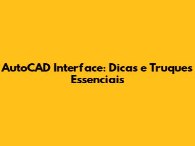 AutoCAD Interface: Dicas e Truques Essenciais