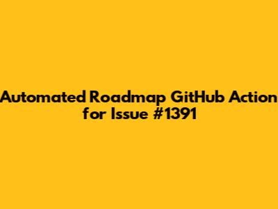 Automated Roadmap GitHub Action for Issue #1391