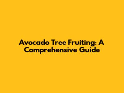 Avocado Tree Fruiting: A Comprehensive Guide