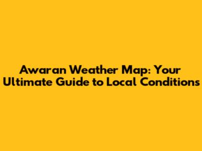 Awaran Weather Map: Your Ultimate Guide to Local Conditions