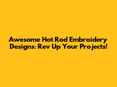 Awesome Hot Rod Embroidery Designs: Rev Up Your Projects!