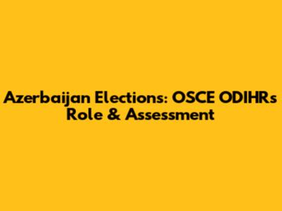 Azerbaijan Elections: OSCE ODIHR's Role & Assessment