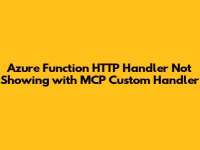 Azure Function HTTP Handler Not Showing with MCP Custom Handler