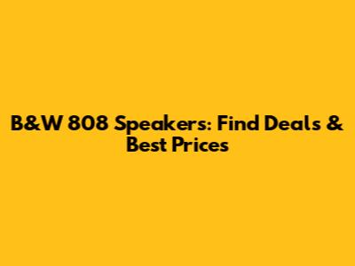 B&W 808 Speakers: Find Deals & Best Prices