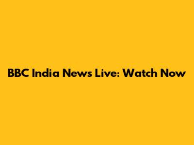 BBC India News Live: Watch Now