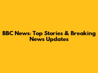 BBC News: Top Stories & Breaking News Updates