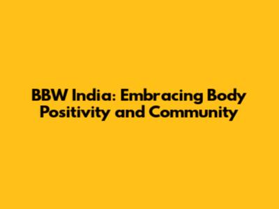 BBW India: Embracing Body Positivity and Community
