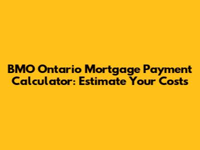 BMO Ontario Mortgage Payment Calculator: Estimate Your Costs