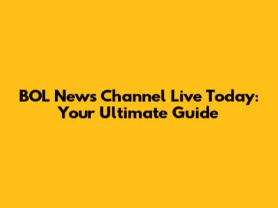 BOL News Channel Live Today: Your Ultimate Guide