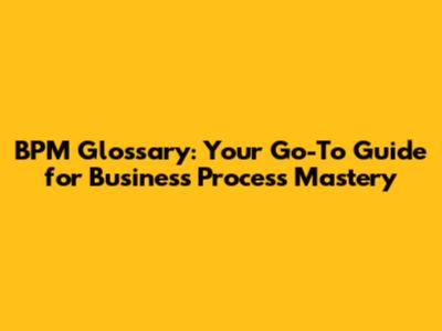 BPM Glossary: Your Go-To Guide for Business Process Mastery