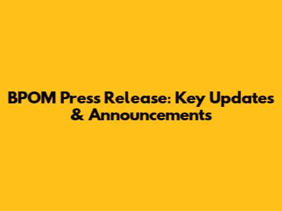 BPOM Press Release: Key Updates & Announcements