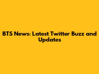 BTS News: Latest Twitter Buzz and Updates