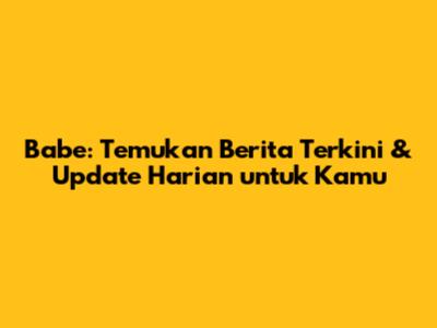 Babe: Temukan Berita Terkini & Update Harian untuk Kamu