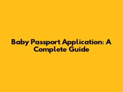 Baby Passport Application: A Complete Guide