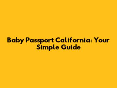 Baby Passport California: Your Simple Guide