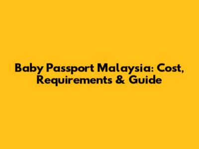 Baby Passport Malaysia: Cost, Requirements & Guide