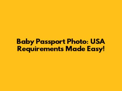 Baby Passport Photo: USA Requirements Made Easy!