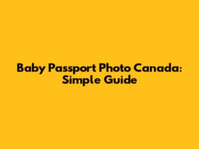 Baby Passport Photo Canada: Simple Guide