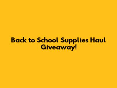 Back to School Supplies Haul Giveaway!