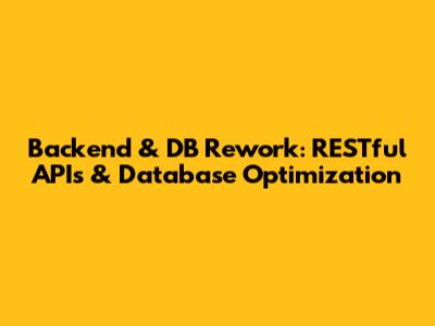 Backend & DB Rework: RESTful APIs & Database Optimization