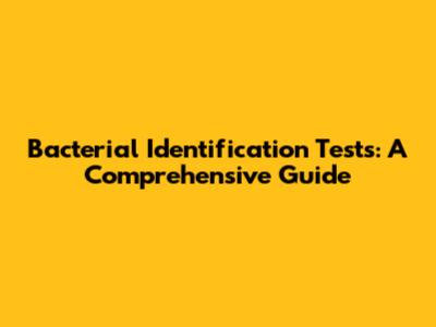 Bacterial Identification Tests: A Comprehensive Guide