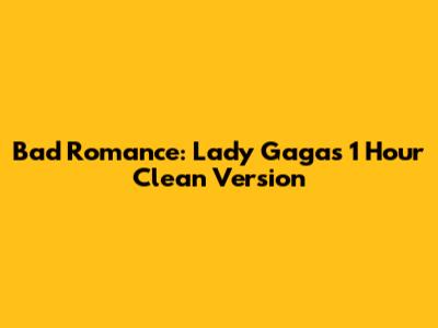 Bad Romance: Lady Gaga's 1 Hour Clean Version