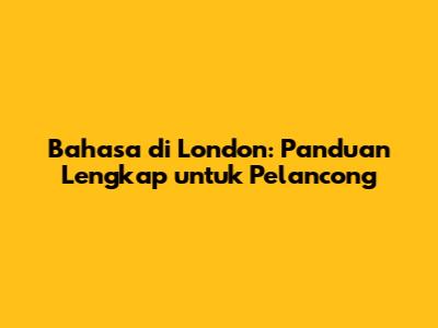Bahasa di London: Panduan Lengkap untuk Pelancong