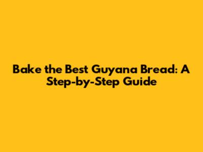 Bake the Best Guyana Bread: A Step-by-Step Guide