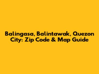 Balingasa, Balintawak, Quezon City: Zip Code & Map Guide