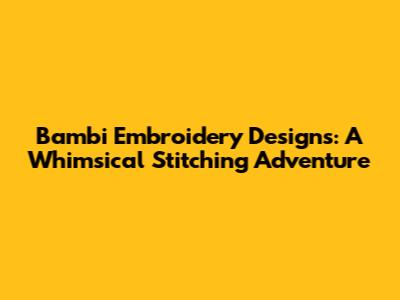 Bambi Embroidery Designs: A Whimsical Stitching Adventure