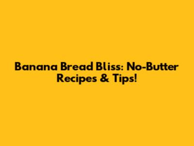 Banana Bread Bliss: No-Butter Recipes & Tips!